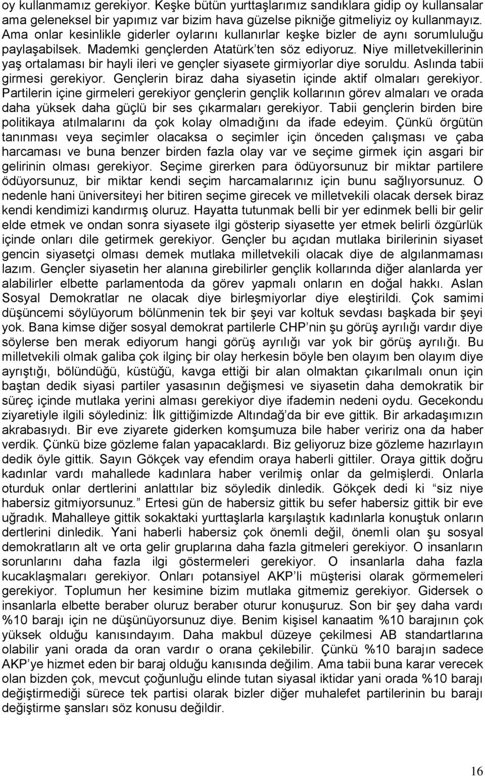 Niye milletvekillerinin yaş ortalaması bir hayli ileri ve gençler siyasete girmiyorlar diye soruldu. Aslında tabii girmesi gerekiyor. Gençlerin biraz daha siyasetin içinde aktif olmaları gerekiyor.