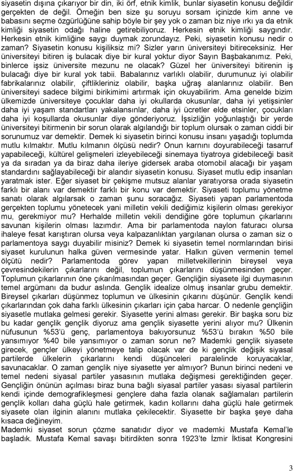 Herkesin etnik kimliği saygındır. Herkesin etnik kimliğine saygı duymak zorundayız. Peki, siyasetin konusu nedir o zaman? Siyasetin konusu kişiliksiz mi? Sizler yarın üniversiteyi bitireceksiniz.