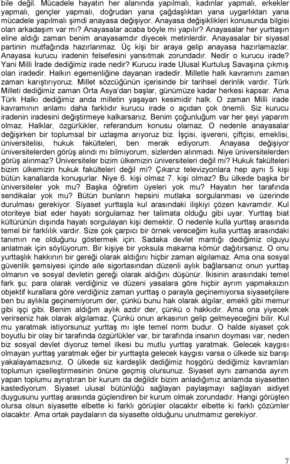 Anayasalar bir siyasal partinin mutfağında hazırlanmaz. Üç kişi bir araya gelip anayasa hazırlamazlar. Anayasa kurucu iradenin felsefesini yansıtmak zorundadır. Nedir o kurucu irade?