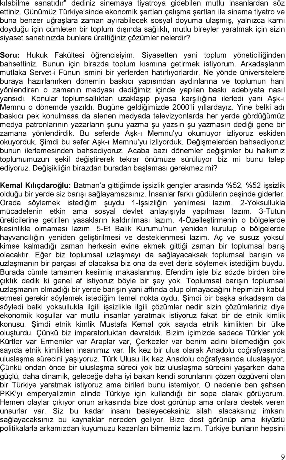 sağlıklı, mutlu bireyler yaratmak için sizin siyaset sanatınızda bunlara ürettiğiniz çözümler nelerdir? Soru: Hukuk Fakültesi öğrencisiyim. Siyasetten yani toplum yöneticiliğinden bahsettiniz.