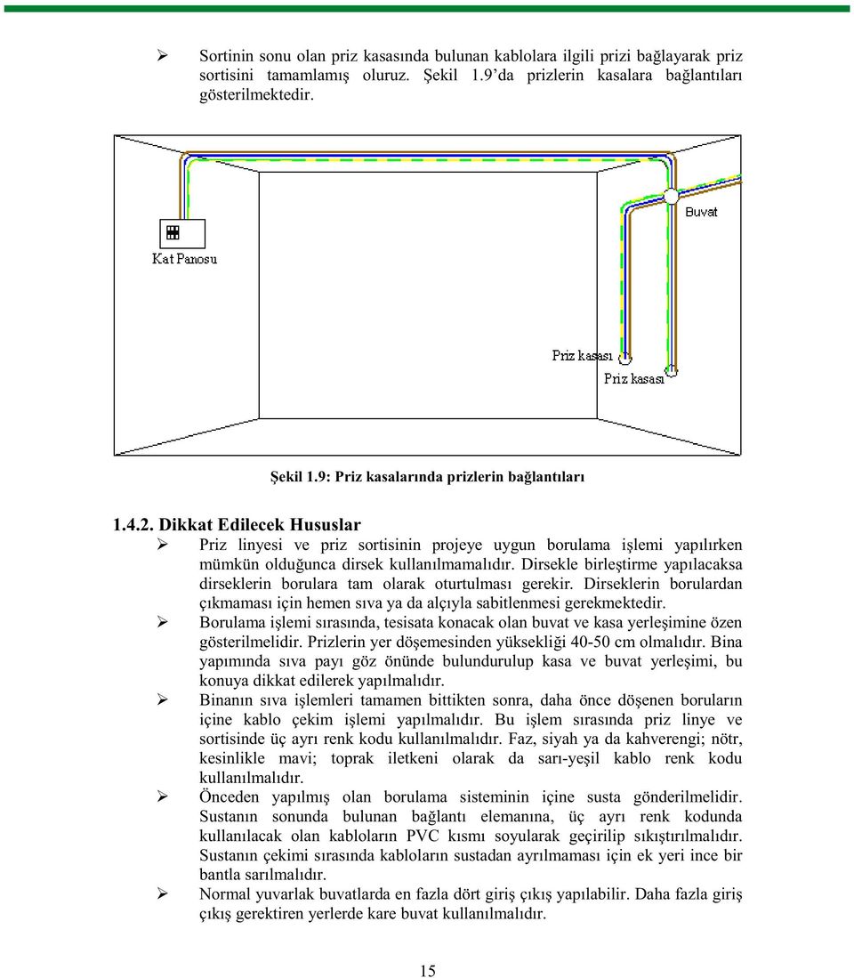 dirseklebirletirmeyaplacaksa dirseklerin borulara tam olarak oturtulmas gerekir. Dirseklerin borulardan çkmamasiçinhemensvayadaalçylasabitlenmesigerekmektedir.