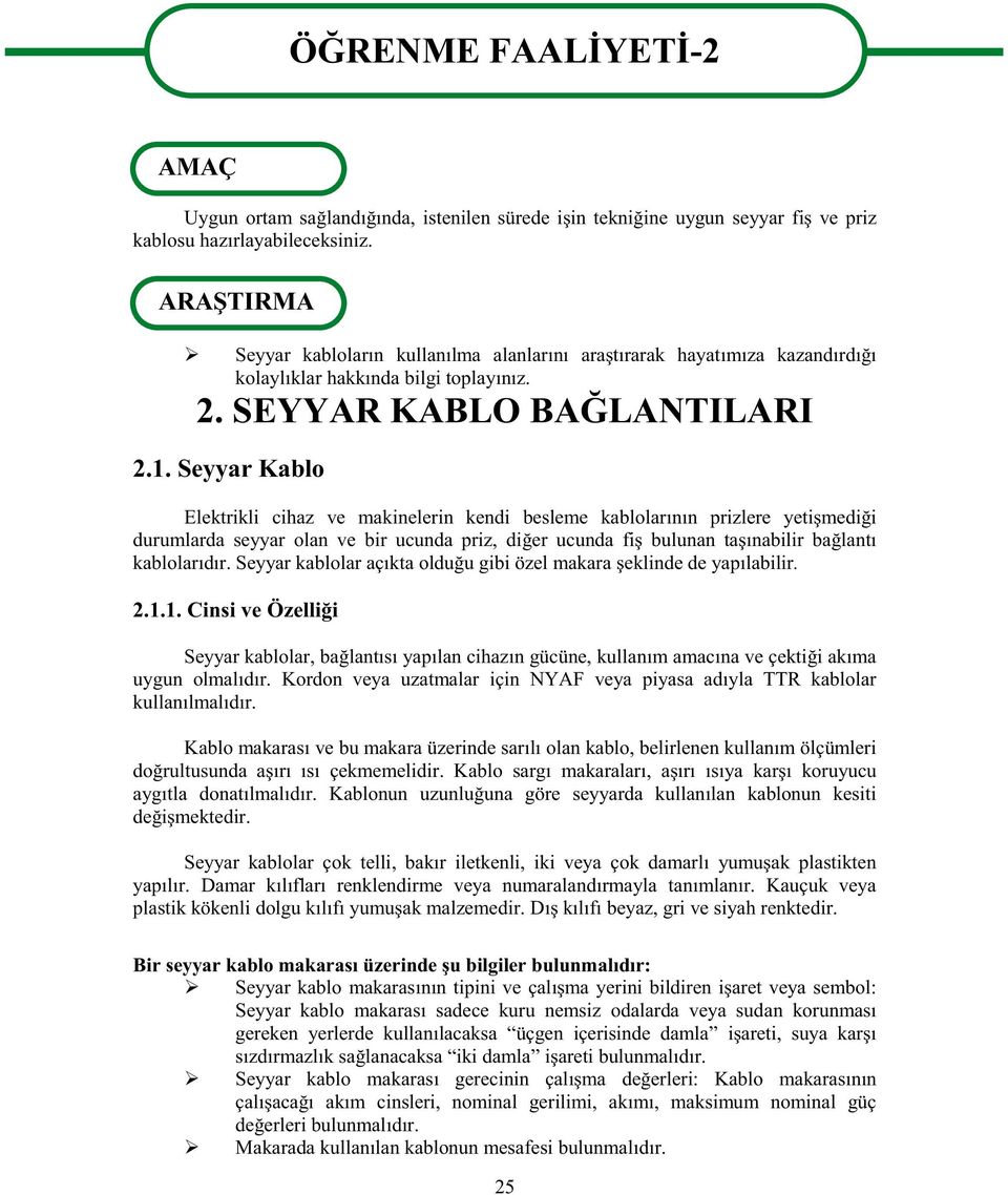 Seyyar Kablo Elektrikli cihaz ve makinelerin kendi besleme kablolarnn prizlere yetimedii durumlarda seyyar olan ve bir ucunda priz, dier ucunda fi bulunan tanabilir balant kablolardr.