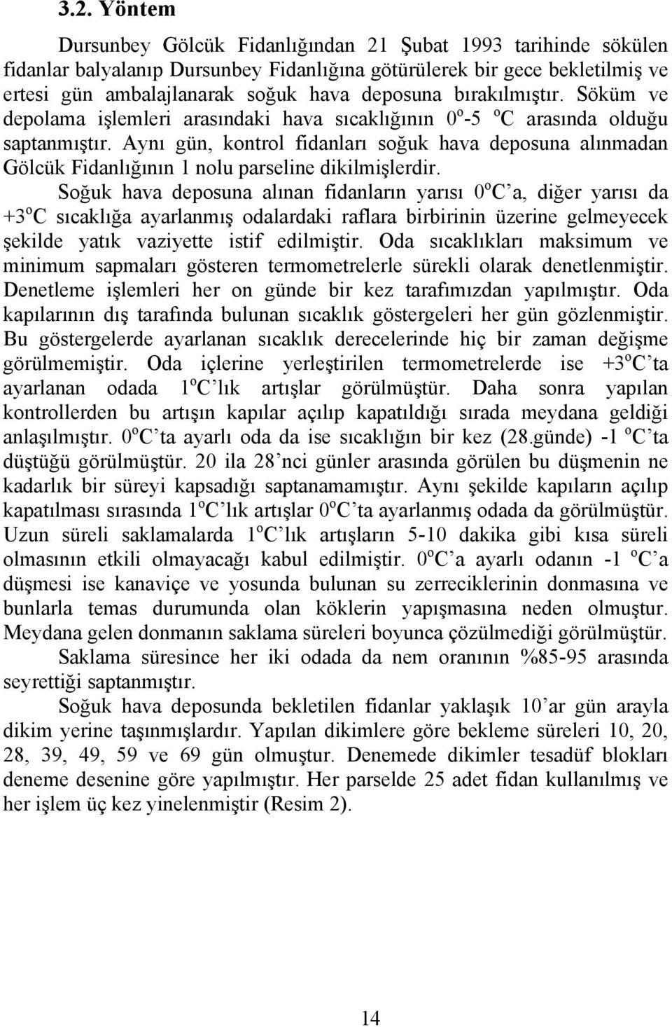 Aynı gün, kontrol fidanları soğuk hava deposuna alınmadan Gölcük Fidanlığının 1 nolu parseline dikilmişlerdir.