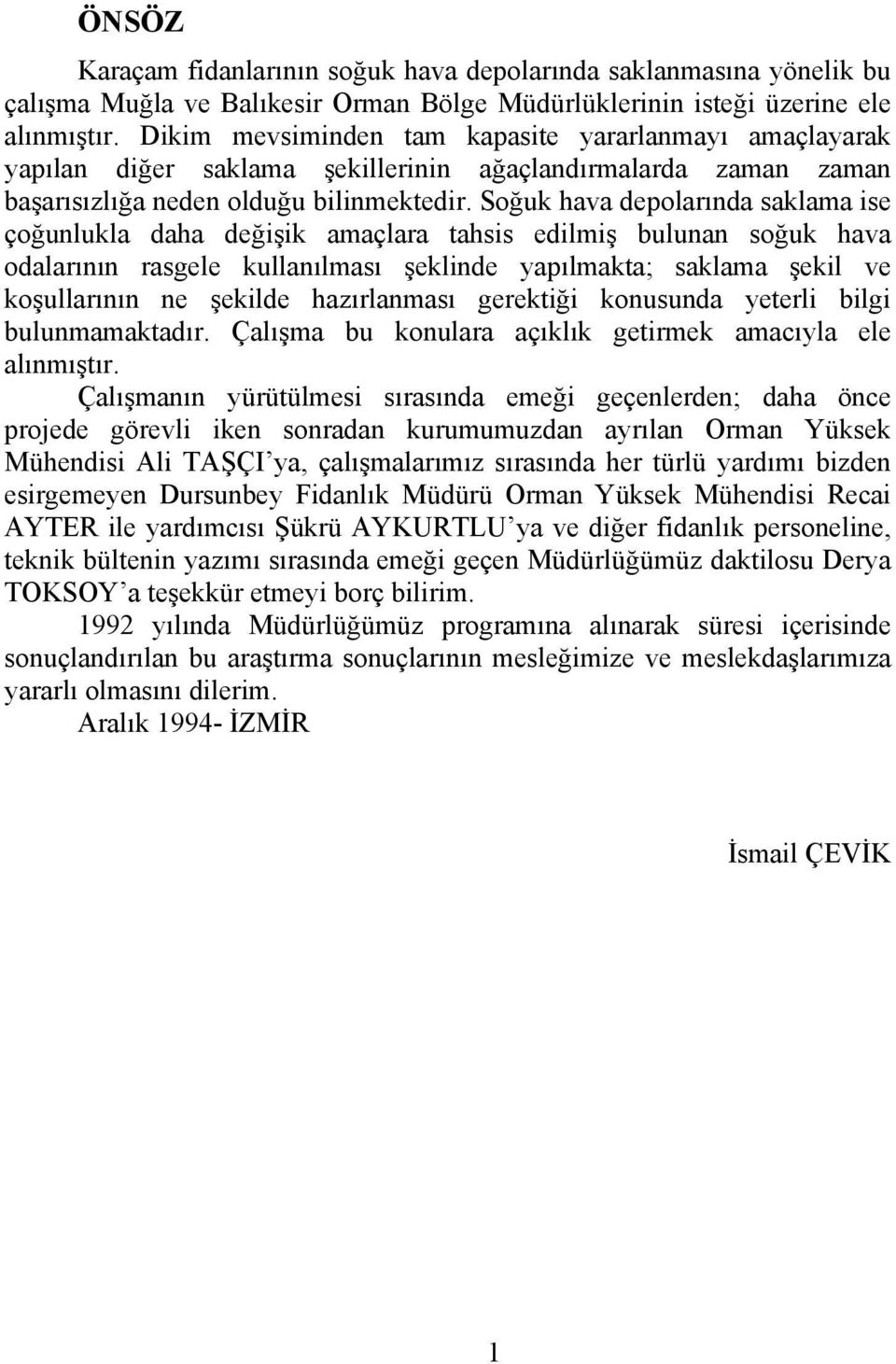 Soğuk hava depolarında saklama ise çoğunlukla daha değişik amaçlara tahsis edilmiş bulunan soğuk hava odalarının rasgele kullanılması şeklinde yapılmakta; saklama şekil ve koşullarının ne şekilde