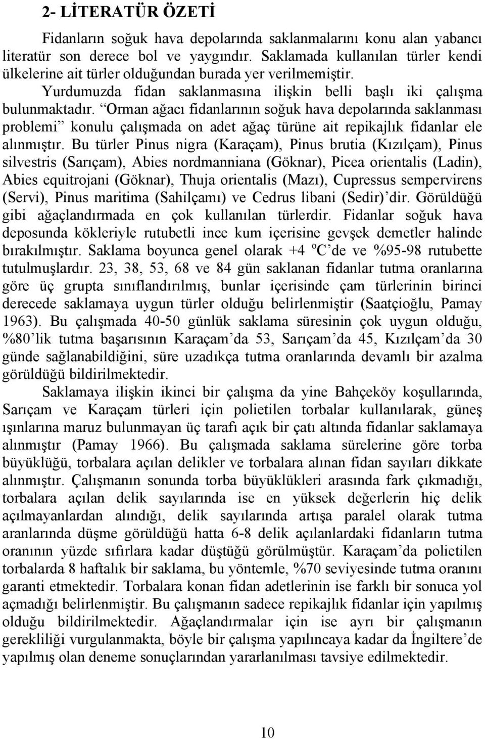 Orman ağacı fidanlarının soğuk hava depolarında saklanması problemi konulu çalışmada on adet ağaç türüne ait repikajlık fidanlar ele alınmıştır.