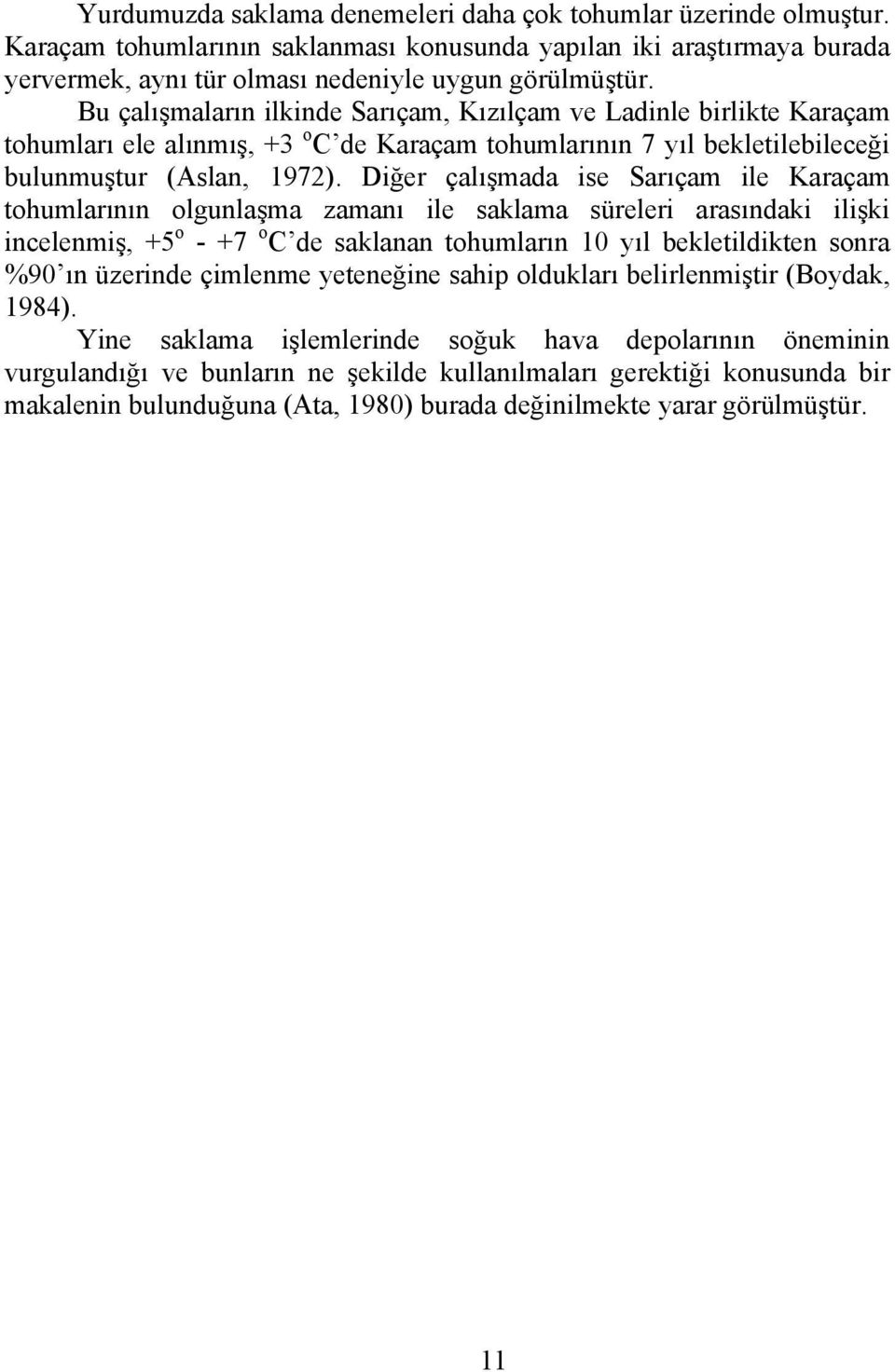 Diğer çalışmada ise Sarıçam ile Karaçam tohumlarının olgunlaşma zamanı ile saklama süreleri arasındaki ilişki incelenmiş, +5 o - +7 o C de saklanan tohumların 10 yıl bekletildikten sonra %90 ın