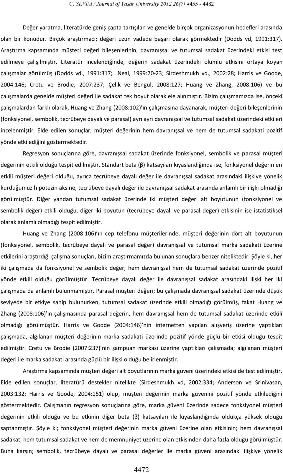 Araştırma kapsamında müşteri değeri bileşenlerinin, davranışsal ve tutumsal sadakat üzerindeki etkisi test edilmeye çalışılmıştır.