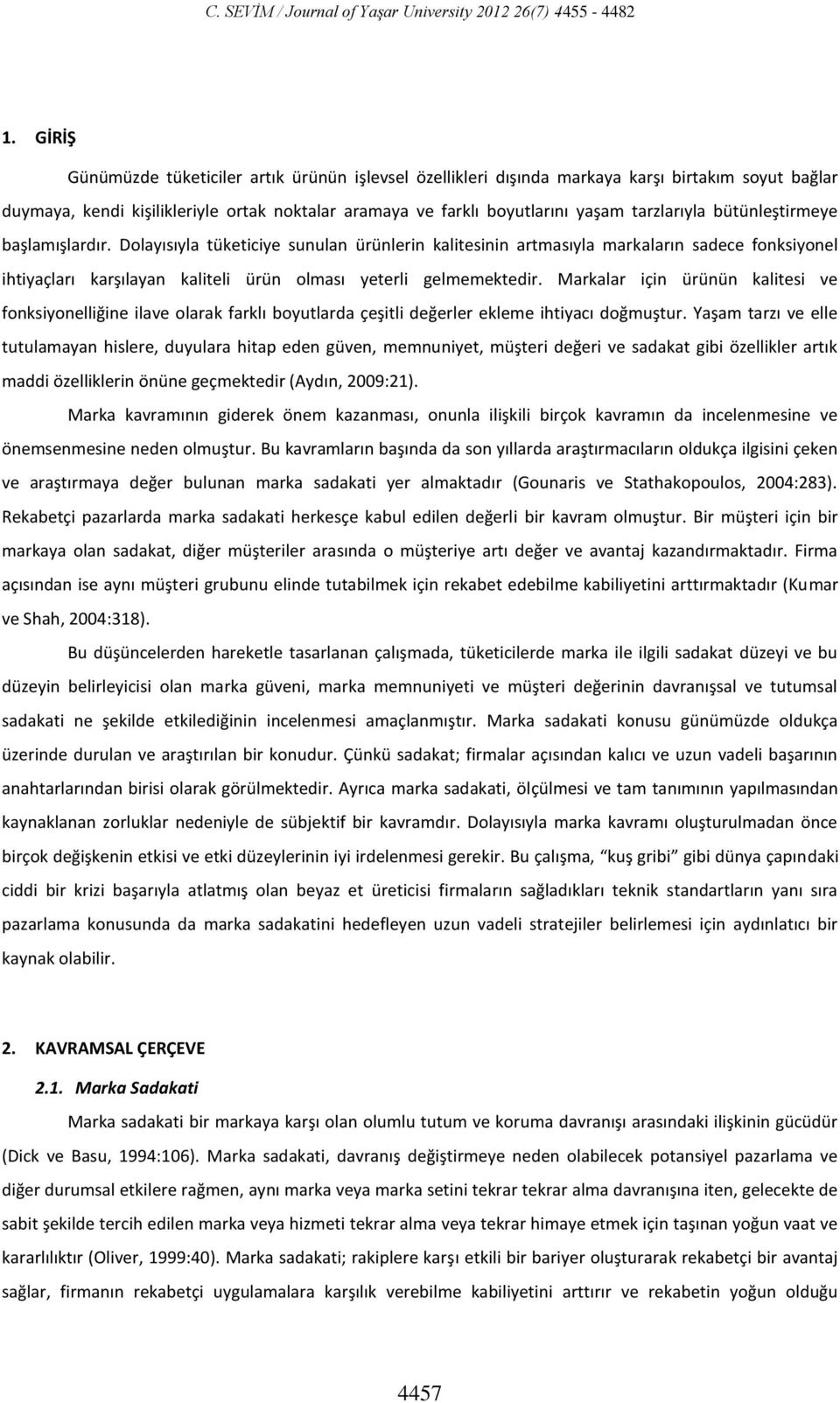 Dolayısıyla tüketiciye sunulan ürünlerin kalitesinin artmasıyla markaların sadece fonksiyonel ihtiyaçları karşılayan kaliteli ürün olması yeterli gelmemektedir.