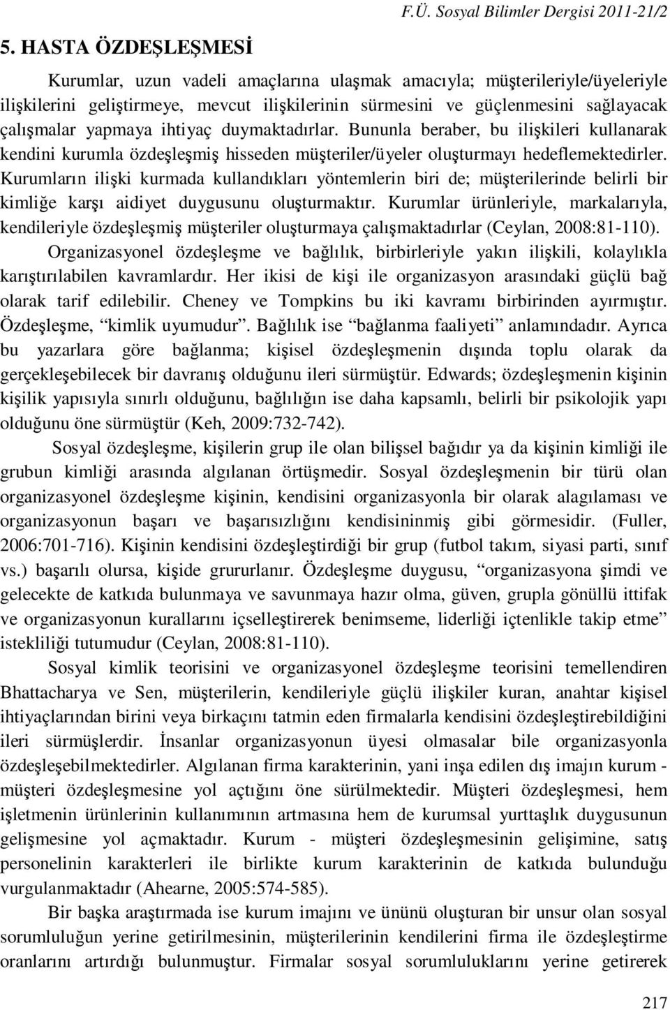 çalışmalar yapmaya ihtiyaç duymaktadırlar. Bununla beraber, bu ilişkileri kullanarak kendini kurumla özdeşleşmiş hisseden müşteriler/üyeler oluşturmayı hedeflemektedirler.