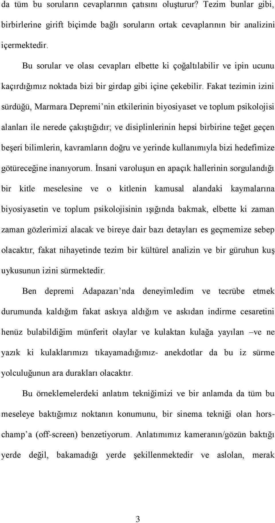 Fakat tezimin izini sürdüğü, Marmara Depremi nin etkilerinin biyosiyaset ve toplum psikolojisi alanları ile nerede çakıģtığıdır; ve disiplinlerinin hepsi birbirine teğet geçen beģeri bilimlerin,