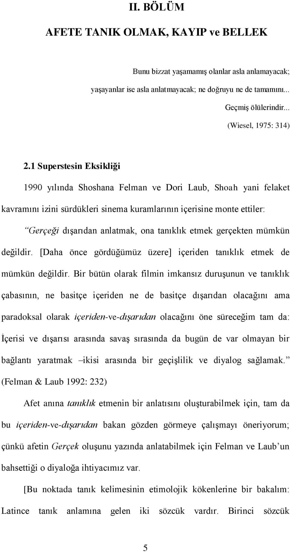 etmek gerçekten mümkün değildir. [Daha önce gördüğümüz üzere] içeriden tanıklık etmek de mümkün değildir.