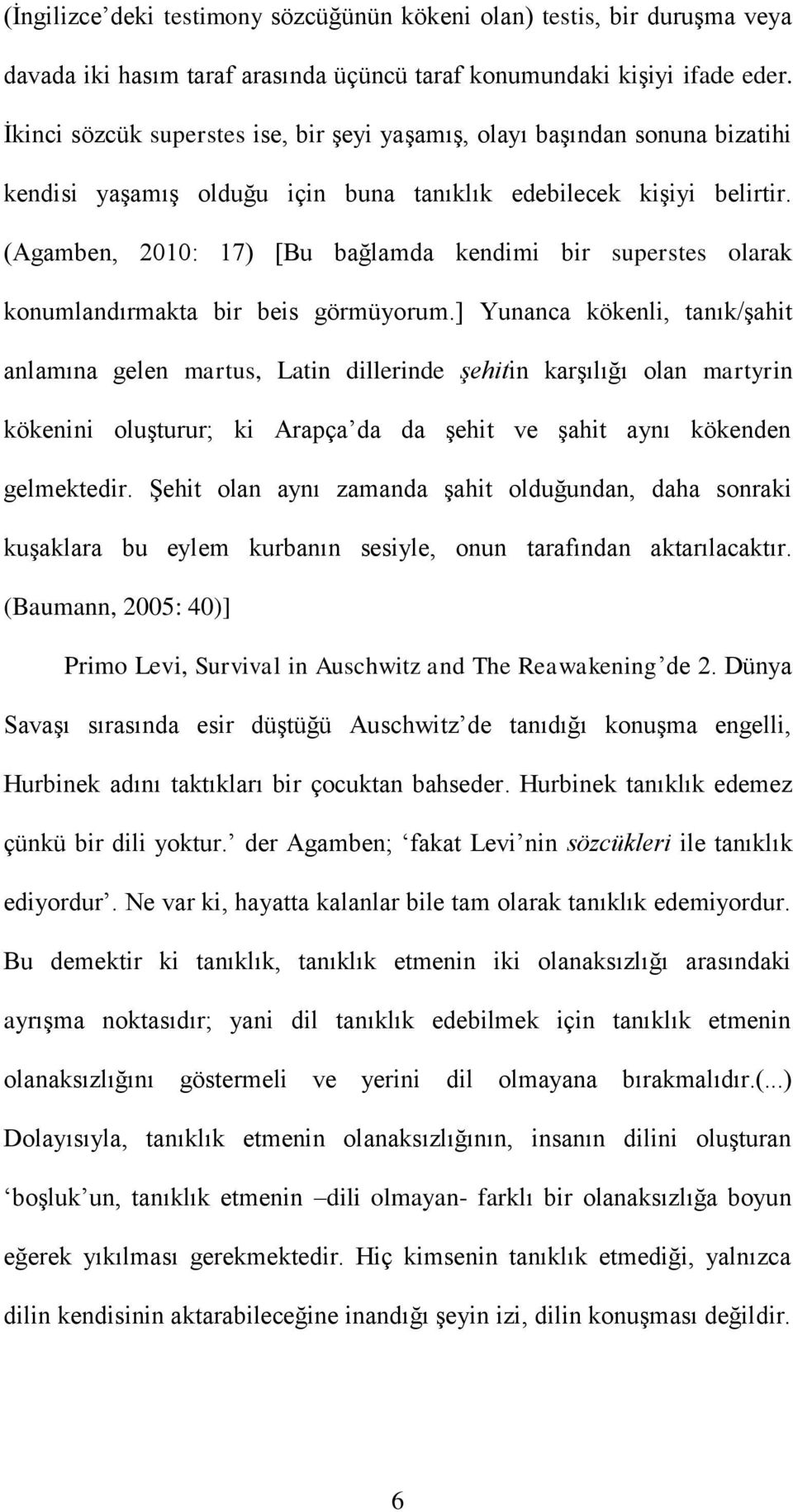 (Agamben, 2010: 17) [Bu bağlamda kendimi bir superstes olarak konumlandırmakta bir beis görmüyorum.