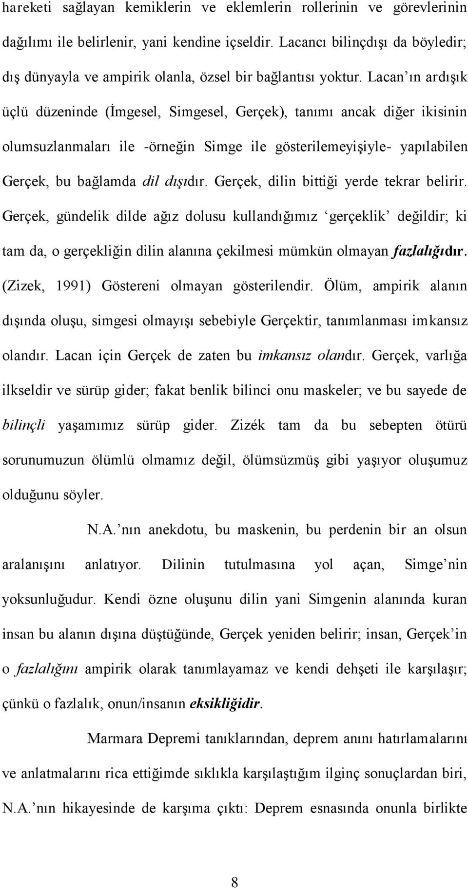 Lacan ın ardıģık üçlü düzeninde (Ġmgesel, Simgesel, Gerçek), tanımı ancak diğer ikisinin olumsuzlanmaları ile -örneğin Simge ile gösterilemeyiģiyle- yapılabilen Gerçek, bu bağlamda dil dışıdır.