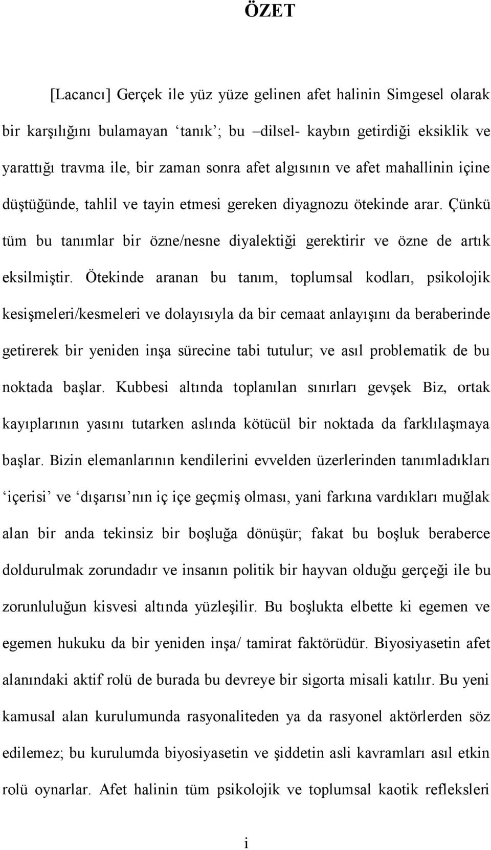 Ötekinde aranan bu tanım, toplumsal kodları, psikolojik kesiģmeleri/kesmeleri ve dolayısıyla da bir cemaat anlayıģını da beraberinde getirerek bir yeniden inģa sürecine tabi tutulur; ve asıl