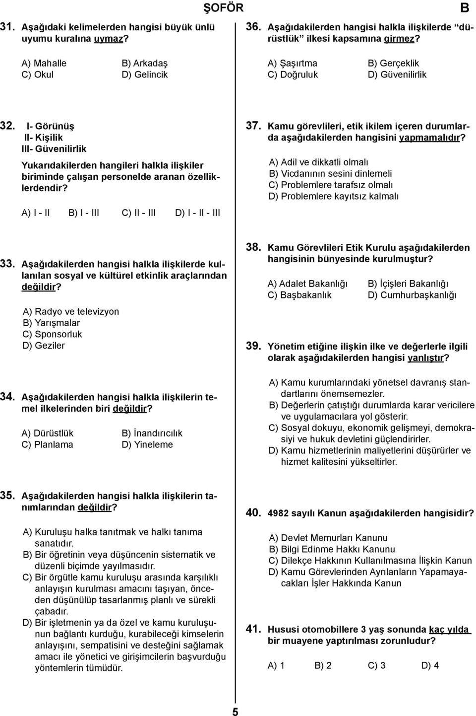 I- Görünüş II- Kişilik III- Güvenilirlik Yukarıdakilerden hangileri halkla ilişkiler biriminde çalışan personelde aranan özelliklerdendir? A) I - II ) I - III C) II - III D) I - II - III 37.