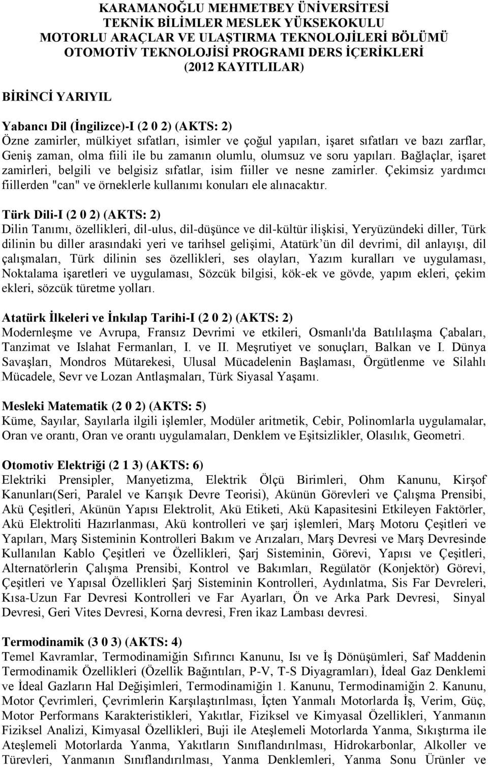 soru yapıları. Bağlaçlar, işaret zamirleri, belgili ve belgisiz sıfatlar, isim fiiller ve nesne zamirler. Çekimsiz yardımcı fiillerden "can" ve örneklerle kullanımı konuları ele alınacaktır.