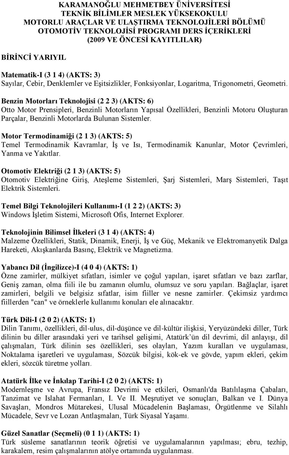 Benzin Motorları Teknolojisi (2 2 3) (AKTS: 6) Otto Motor Prensipleri, Benzinli Motorların Yapısal Özellikleri, Benzinli Motoru Oluşturan Parçalar, Benzinli Motorlarda Bulunan Sistemler.