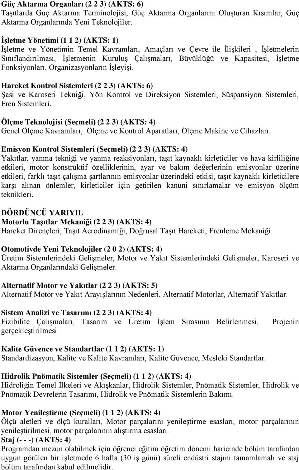 İşletme Fonksiyonları, Organizasyonların İşleyişi. Hareket Kontrol Sistemleri (2 2 3) (AKTS: 6) Şasi ve Karoseri Tekniği, Yön Kontrol ve Direksiyon Sistemleri, Süspansiyon Sistemleri, Fren Sistemleri.