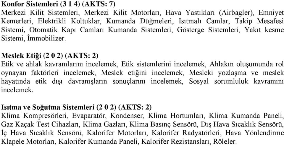 Meslek Etiği (2 0 2) (AKTS: 2) Etik ve ahlak kavramlarını incelemek, Etik sistemlerini incelemek, Ahlakın oluşumunda rol oynayan faktörleri incelemek, Meslek etiğini incelemek, Mesleki yozlaşma ve