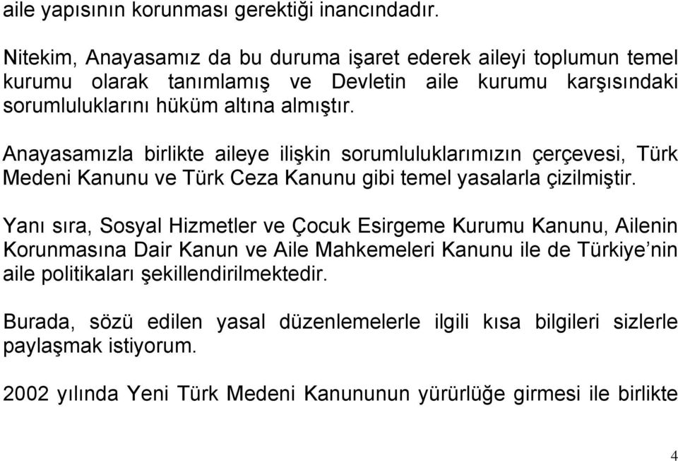 Anayasamızla birlikte aileye ilişkin sorumluluklarımızın çerçevesi, Türk Medeni Kanunu ve Türk Ceza Kanunu gibi temel yasalarla çizilmiştir.