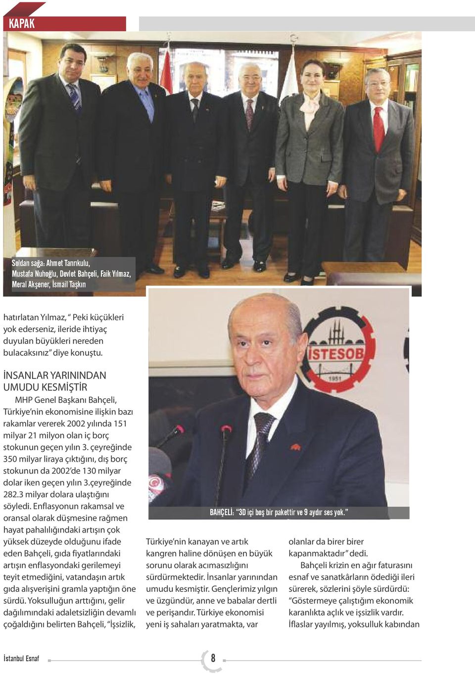 İNSANLAR YARININDAN UMUDU KESMİŞTİR MHP Genel Başkanı Bahçeli, Türkiye nin ekonomisine ilişkin bazı rakamlar vererek 2002 yılında 151 milyar 21 milyon olan iç borç stokunun geçen yılın 3.