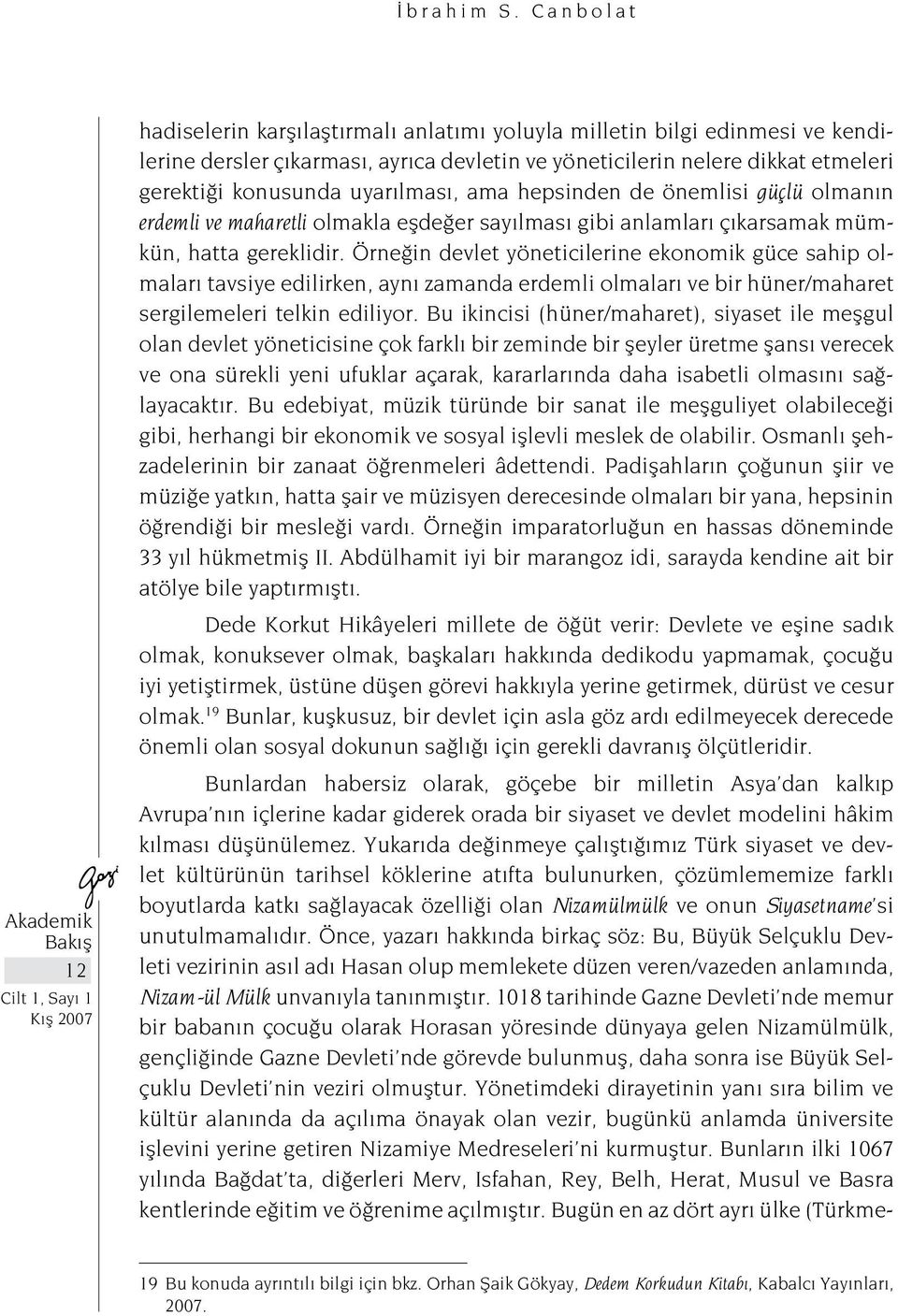 uyarılması, ama hepsinden de önemlisi güçlü olmanın erdemli ve maharetli olmakla eşdeğer sayılması gibi anlamları çıkarsamak mümkün, hatta gereklidir.