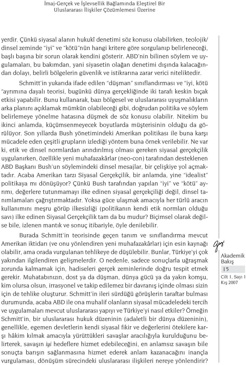 ABD nin bilinen söylem ve uygulamaları, bu bakımdan, yani siyasetin olağan denetimi dışında kalacağından dolayı, belirli bölgelerin güvenlik ve istikrarına zarar verici niteliktedir.