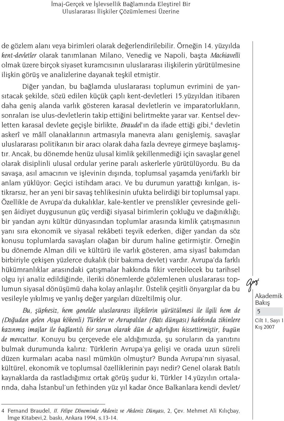 dayanak teşkil etmiştir. Diğer yandan, bu bağlamda uluslararası toplumun evrimini de yansıtacak şekilde, sözü edilen küçük çaplı kent-devletleri 15.