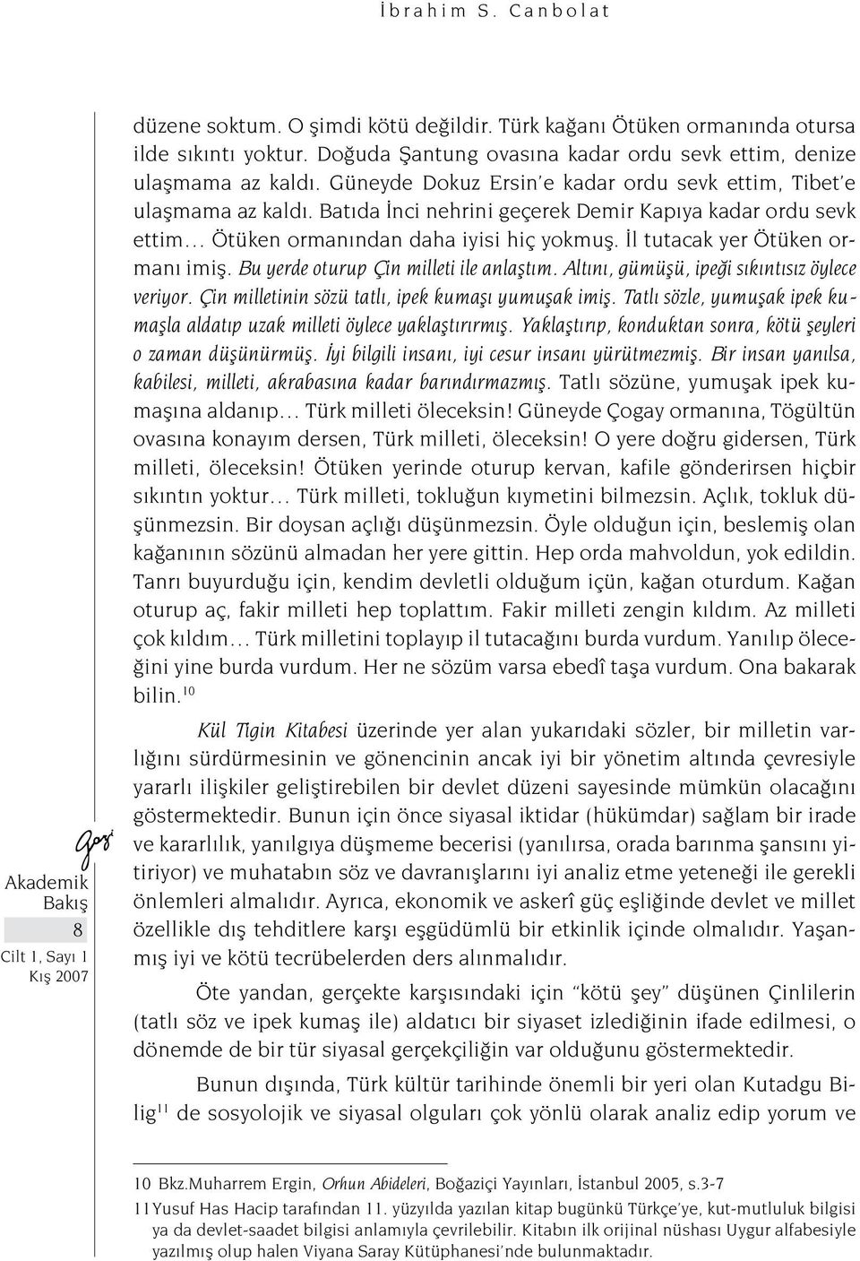 İl tutacak yer Ötüken ormanı imiş. Bu yerde oturup Çin milleti ile anlaştım. Altını, gümüşü, ipeği sıkıntısız öylece veriyor. Çin milletinin sözü tatlı, ipek kumaşı yumuşak imiş.