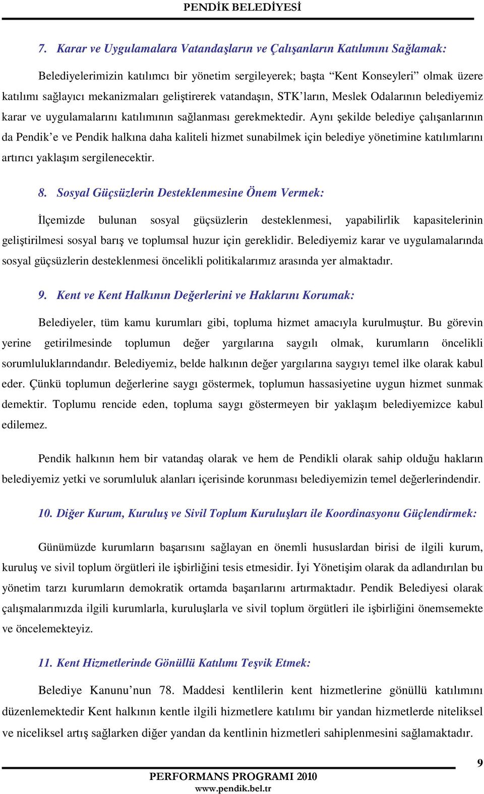 Aynı şekilde belediye çalışanlarının da Pendik e ve Pendik halkına daha kaliteli hizmet sunabilmek için belediye yönetimine katılımlarını artırıcı yaklaşım sergilenecektir. 8.