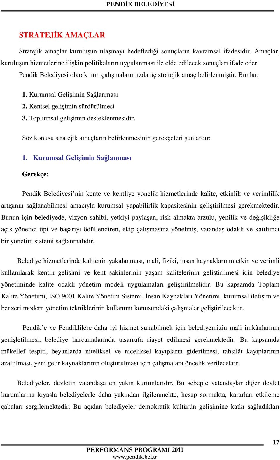 Kurumsal Gelişimin Sağlanması 2. Kentsel gelişimin sürdürülmesi 3. Toplumsal gelişimin desteklenmesidir. Söz konusu stratejik amaçların belirlenmesinin gerekçeleri şunlardır: 1.