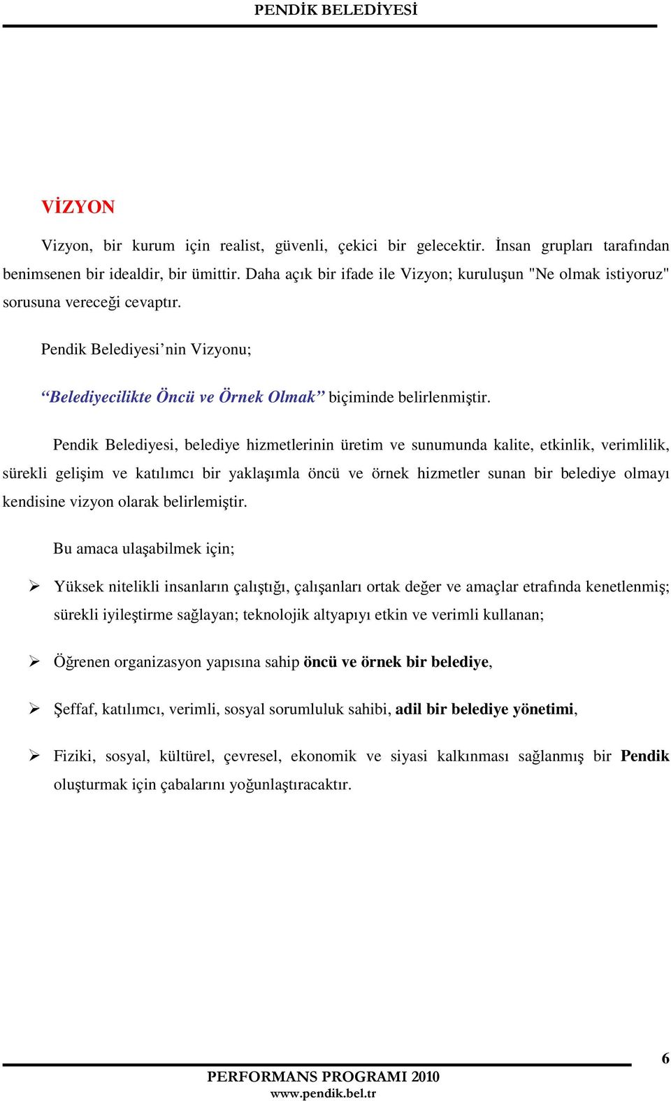 Pendik Belediyesi, belediye hizmetlerinin üretim ve sunumunda kalite, etkinlik, verimlilik, sürekli gelişim ve katılımcı bir yaklaşımla öncü ve örnek hizmetler sunan bir belediye olmayı kendisine