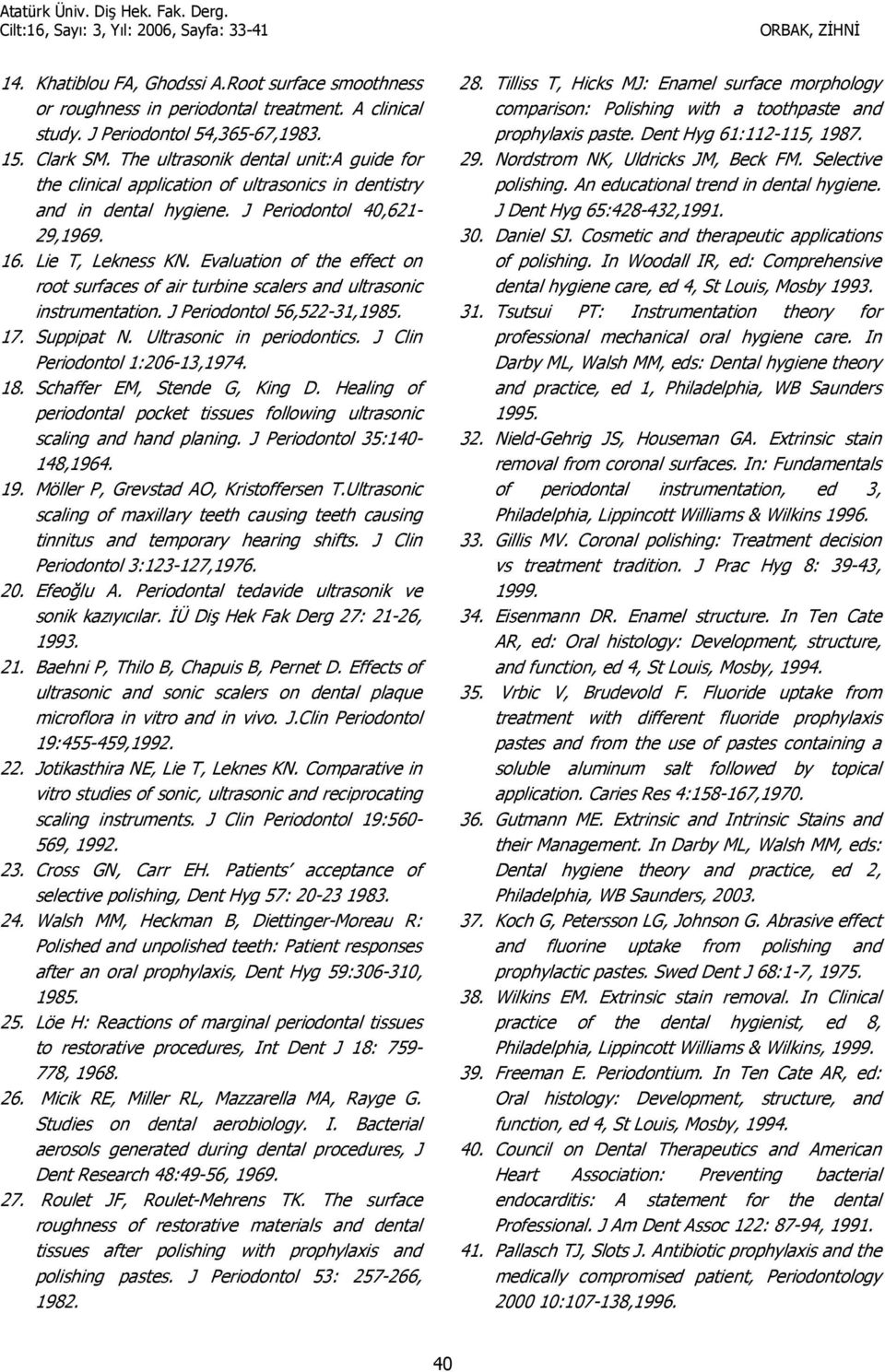 Evaluation of the effect on root surfaces of air turbine scalers and ultrasonic instrumentation. J Periodontol 56,522-31,1985. 17. Suppipat N. Ultrasonic in periodontics.