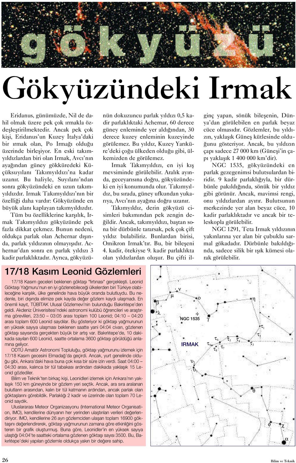 En eski takımyıldızlardan biri olan Irmak, Avcı nın ayağından güney gökküredeki Küçüksuyılanı Takımyıldızı na kadar u z a n ı r. Bu haliyle, Suyılanı ndan sonra gökyüzündeki en uzun takımyıldızdır.