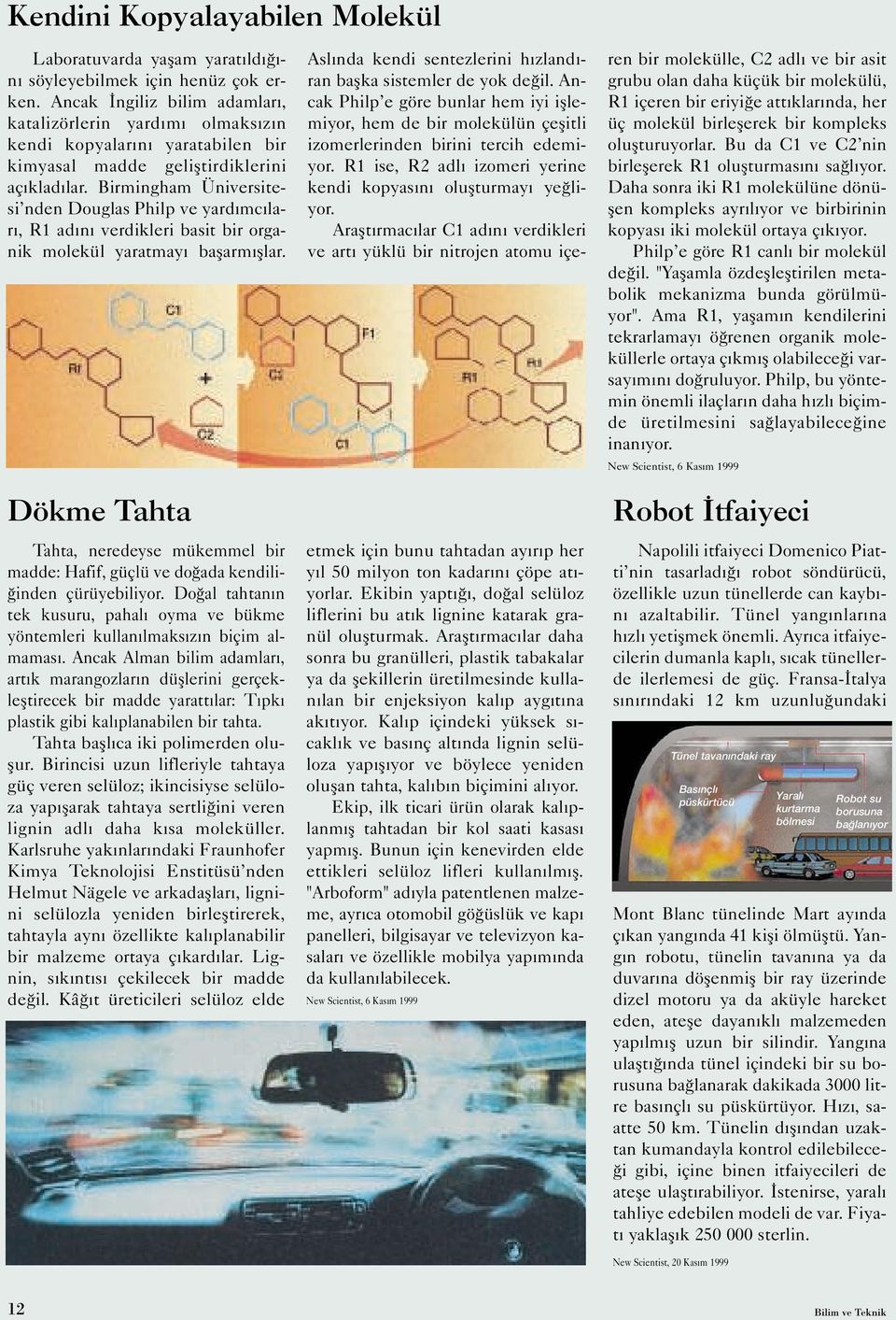 Birmingham Üniversitesi nden Douglas Philp ve yardımcıları, R1 adını verdikleri basit bir organik molekül yaratmayı başarmışlar.