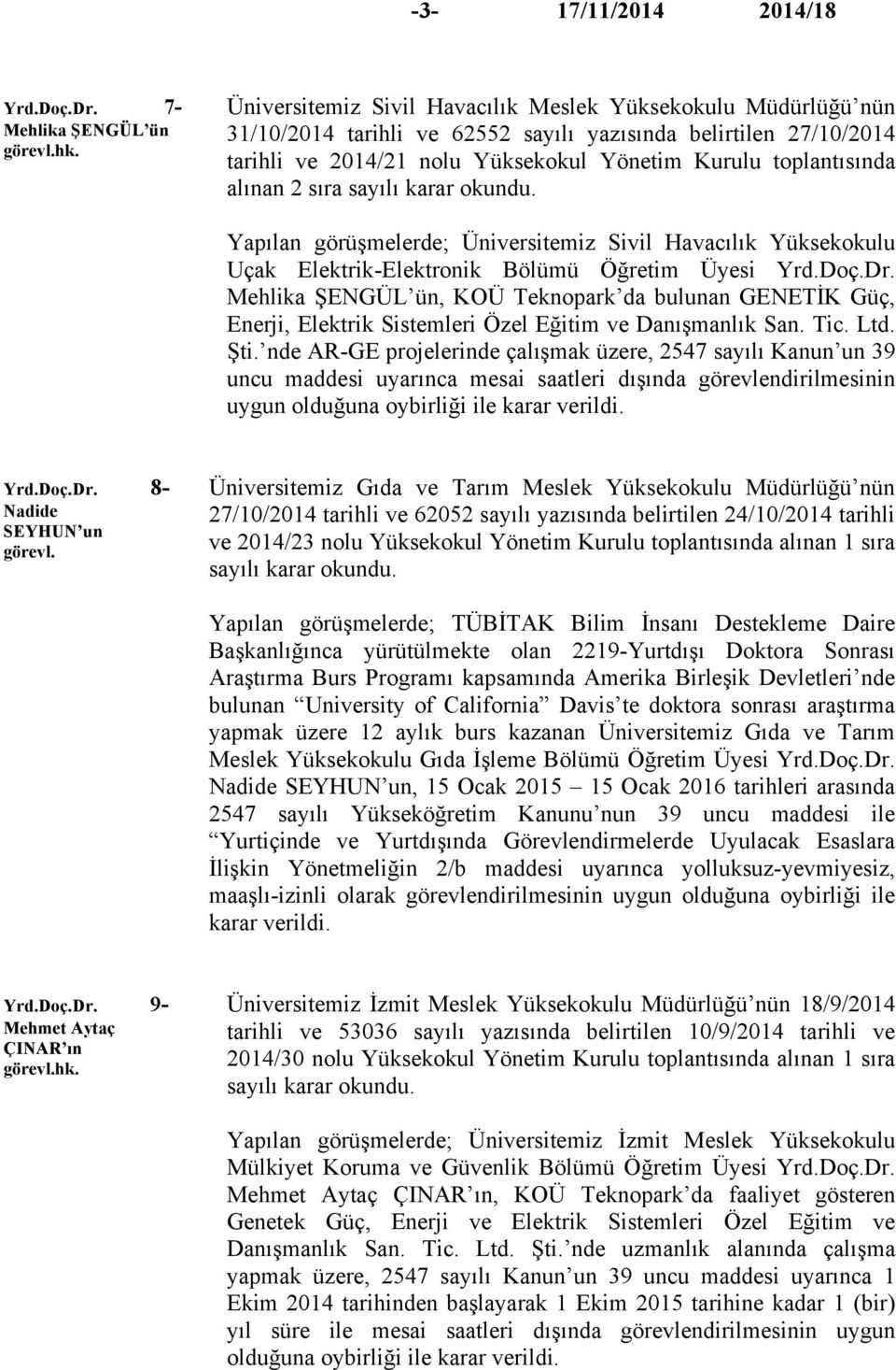 alınan 2 sıra sayılı karar okundu. Yapılan görüşmelerde; Üniversitemiz Sivil Havacılık Yüksekokulu Uçak Elektrik-Elektronik Bölümü Öğretim Üyesi Yrd.Doç.Dr.