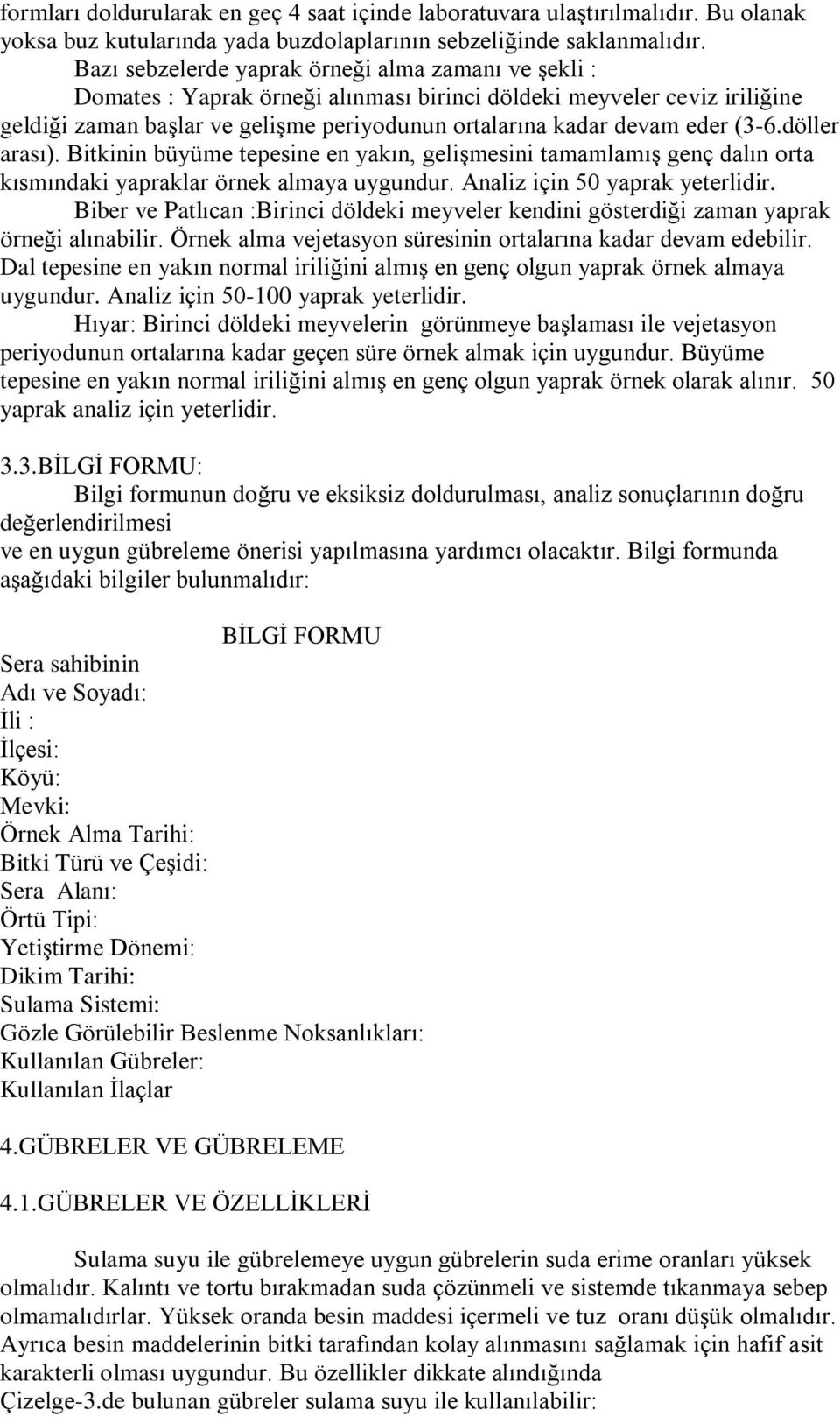 (3-6.döller arasý). Bitkinin büyüme tepesine en yakýn, geliºmesini tamamlamýº genç dalýn orta kýsmýndaki yapraklar örnek almaya uygundur. Analiz için 50 yaprak yeterlidir.