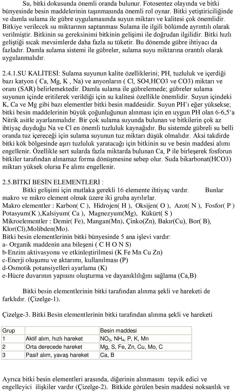 Bitkiye verilecek su miktarýnýn saptanmasý Sulama ile ilgili bölümde ayrýntýlý olarak verilmiºtir. Bitkinin su gereksinimi bitkinin geliºimi ile doðrudan ilgilidir.