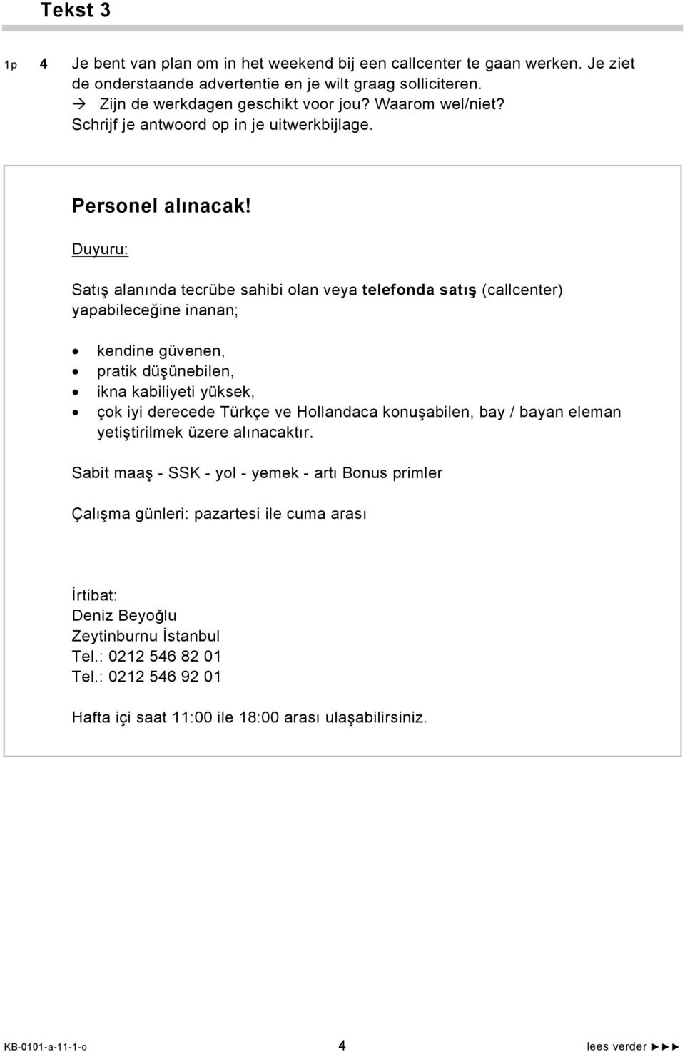 Duyuru: Satış alanında tecrübe sahibi olan veya telefonda satış (callcenter) yapabileceğine inanan; kendine güvenen, pratik düşünebilen, ikna kabiliyeti yüksek, çok iyi derecede Türkçe ve Hollandaca