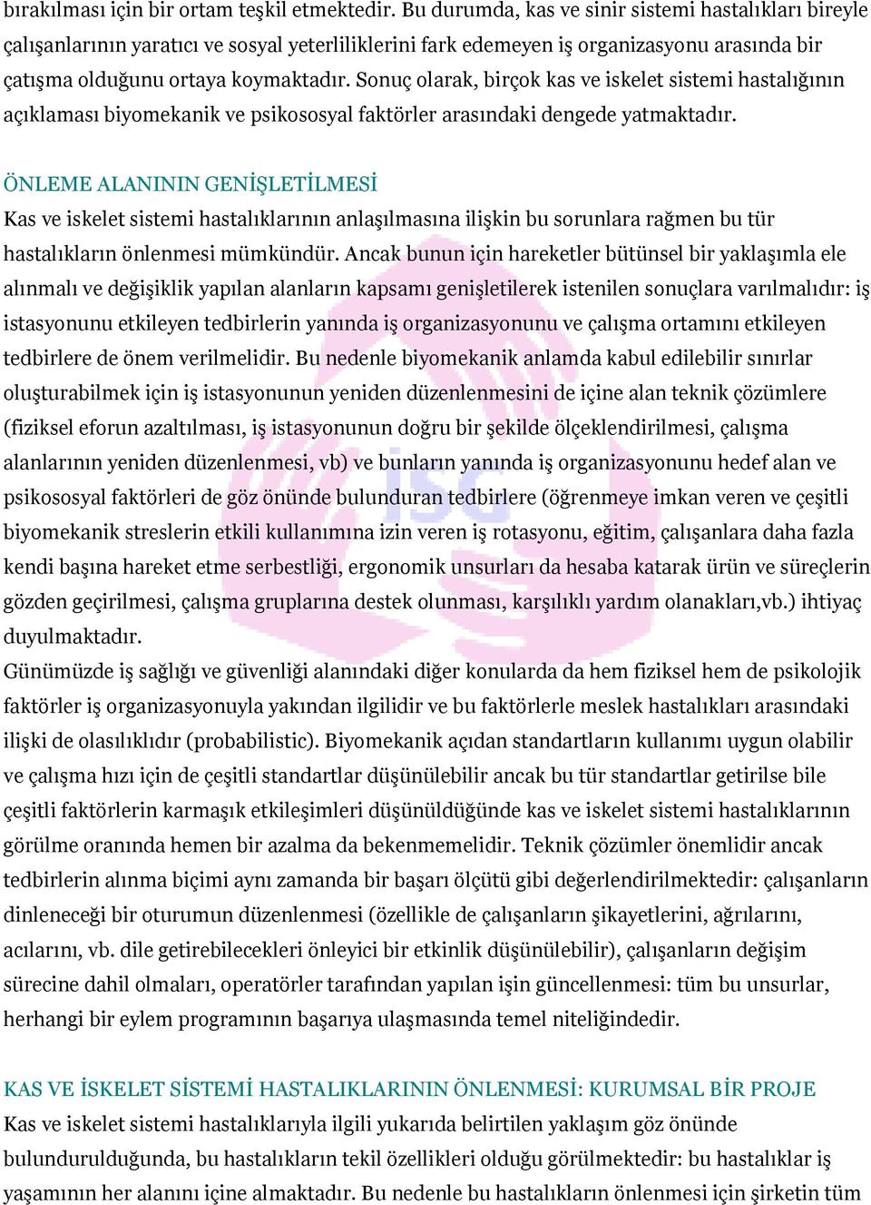 Sonuç olarak, birçok kas ve iskelet sistemi hastalığının açıklaması biyomekanik ve psikososyal faktörler arasındaki dengede yatmaktadır.