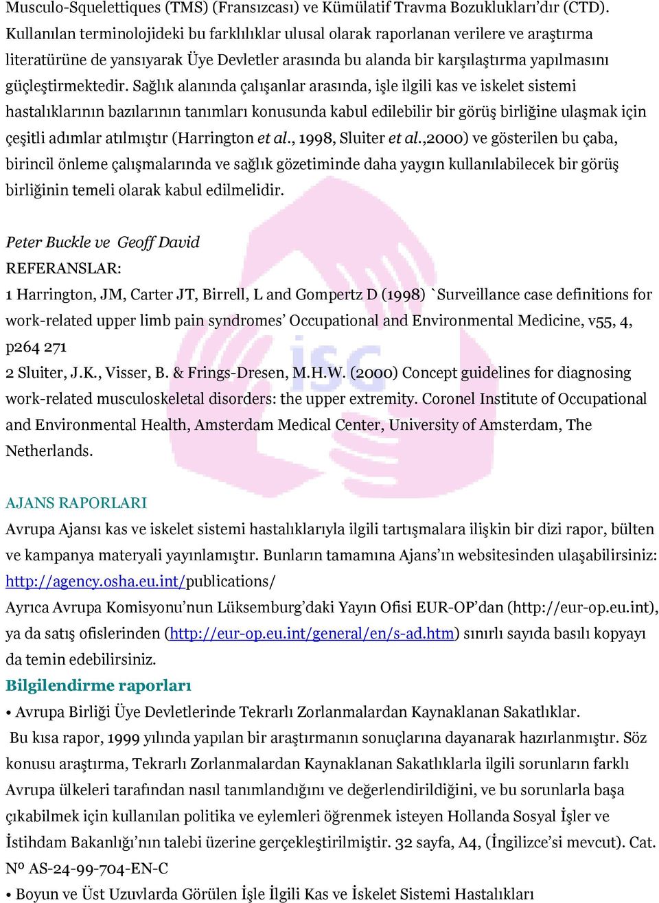 Sağlık alanında çalışanlar arasında, işle ilgili kas ve iskelet sistemi hastalıklarının bazılarının tanımları konusunda kabul edilebilir bir görüş birliğine ulaşmak için çeşitli adımlar atılmıştır