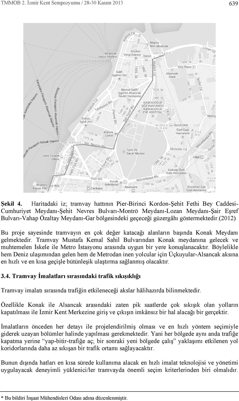 bölgesindeki geçeceği güzergâh göstermektedir.(2012) Bu proje sayesinde tramvay n en çok değer katacağ alanlar n baş nda Konak Meydan gelmektedir.