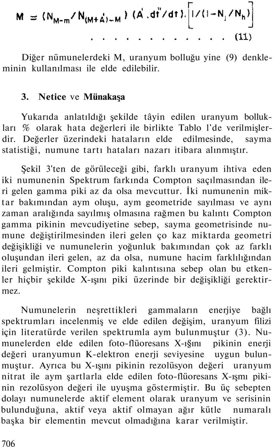 Değerler üzerindeki hataların elde edilmesinde, sayma statistiği, numune tartı hataları nazarı itibara alınmıştır.