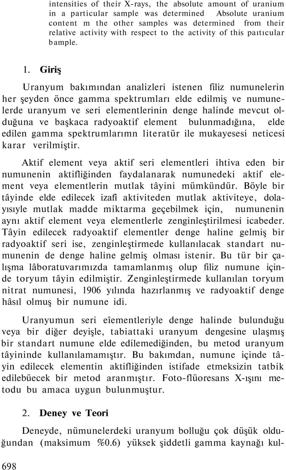 Giriş Uranyum bakımından analizleri istenen filiz numunelerin her şeyden önce gamma spektrumları elde edilmiş ve numunelerde uranyum ve seri elementlerinin denge halinde mevcut olduğuna ve başkaca