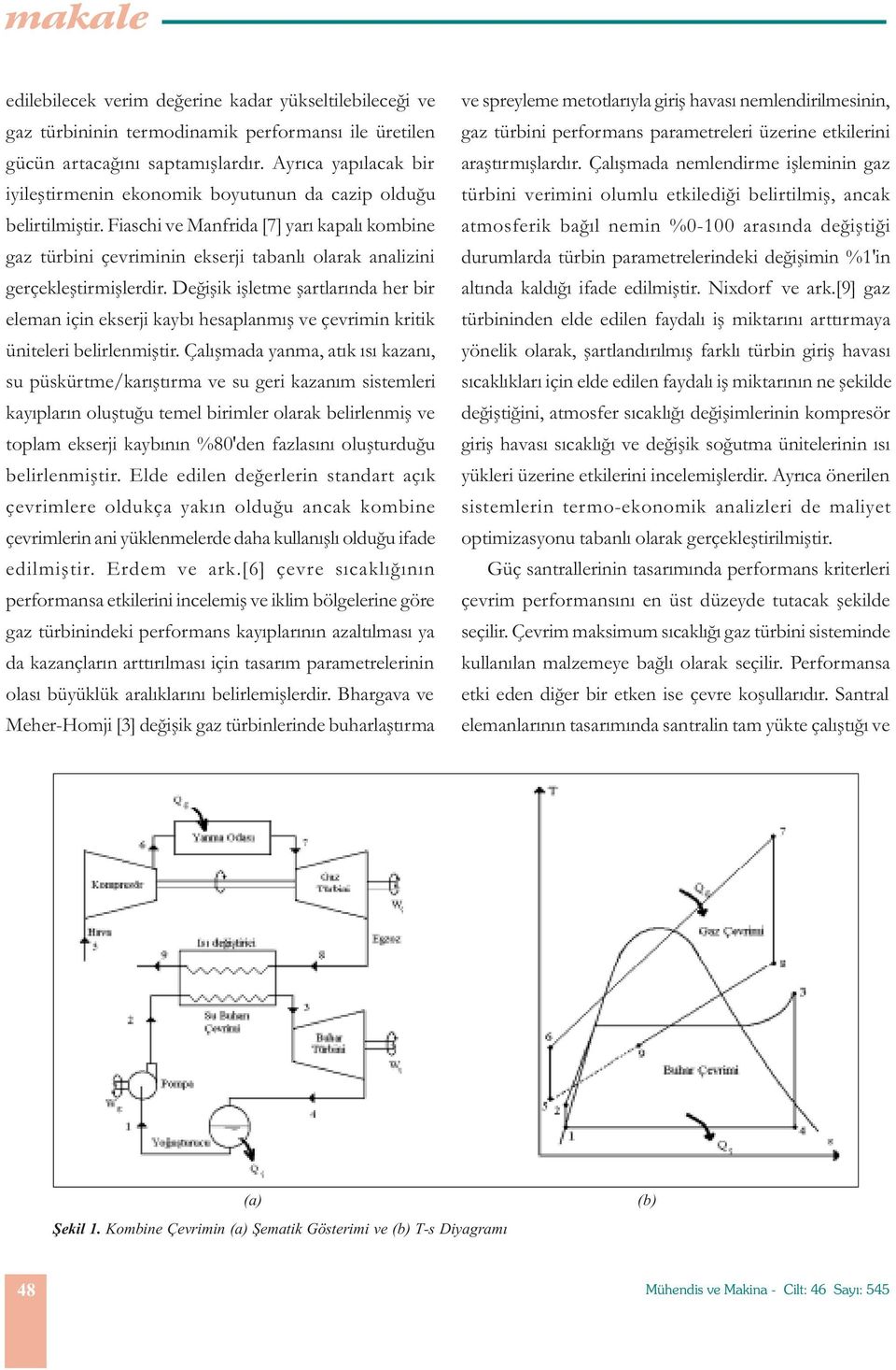 Deðiþik iþletme þartlarýnda er bir eleman iin ekserji kaybý esaplanmýþ ve evrimin kritik üniteleri belirlenmiþtir.