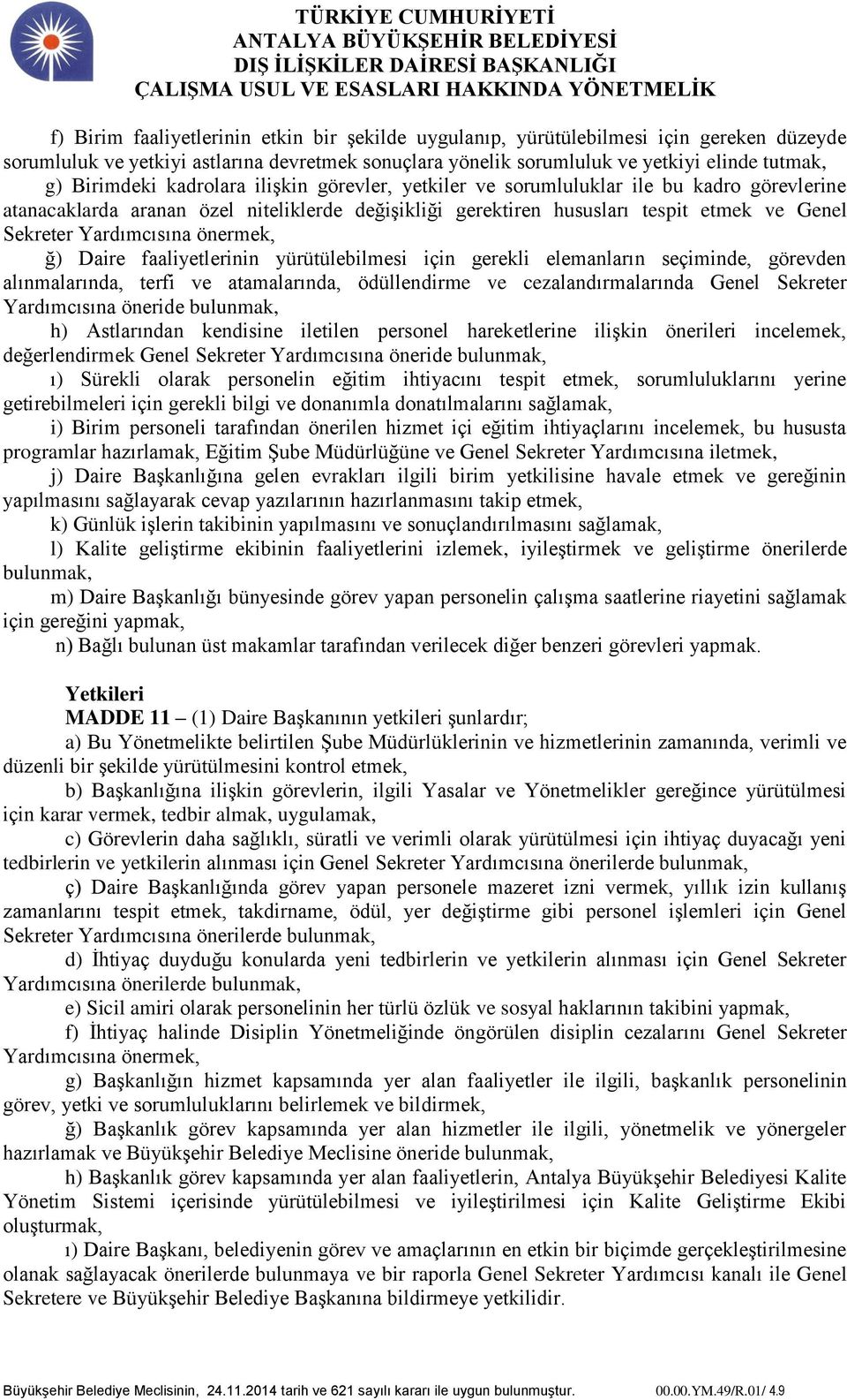 Yardımcısına önermek, ğ) Daire faaliyetlerinin yürütülebilmesi için gerekli elemanların seçiminde, görevden alınmalarında, terfi ve atamalarında, ödüllendirme ve cezalandırmalarında Genel Sekreter