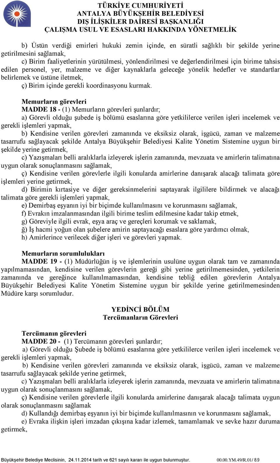 Memurların görevleri MADDE 18 - (1) Memurların görevleri şunlardır; a) Görevli olduğu şubede iş bölümü esaslarına göre yetkililerce verilen işleri incelemek ve gerekli işlemleri yapmak, b) Kendisine