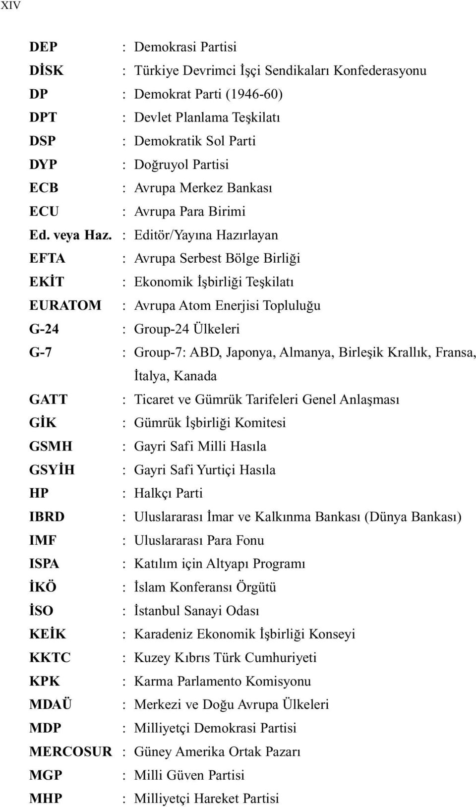 : Editör/Yayına Hazırlayan EFTA : Avrupa Serbest Bölge Birliği EKİT : Ekonomik İşbirliği Teşkilatı EURATOM : Avrupa Atom Enerjisi Topluluğu G-24 : Group-24 Ülkeleri G-7 : Group-7: ABD, Japonya,