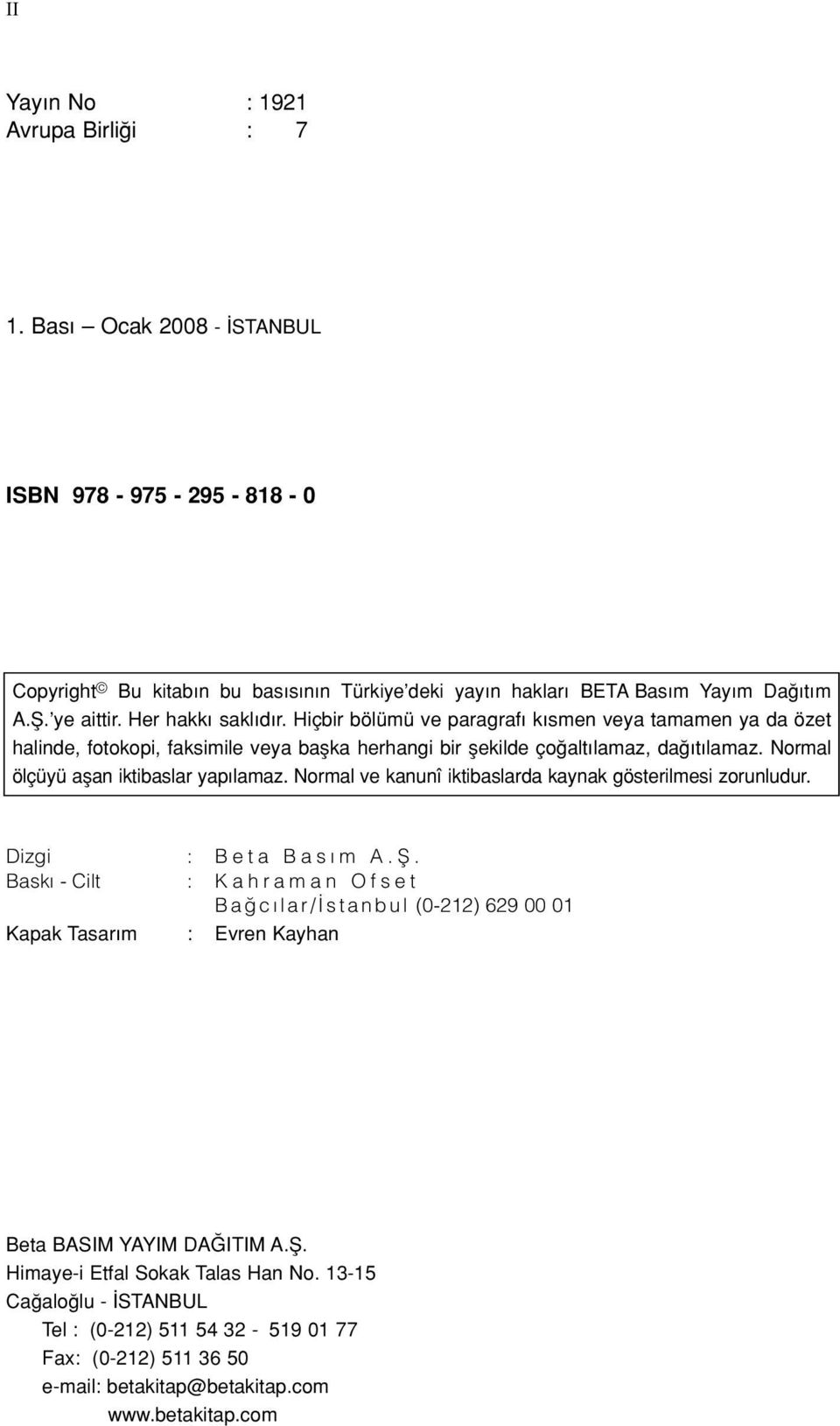 Normal ölçüyü aflan iktibaslar yap lamaz. Normal ve kanunî iktibaslarda kaynak gösterilmesi zorunludur. Dizgi : Beta Bas m A.fi.