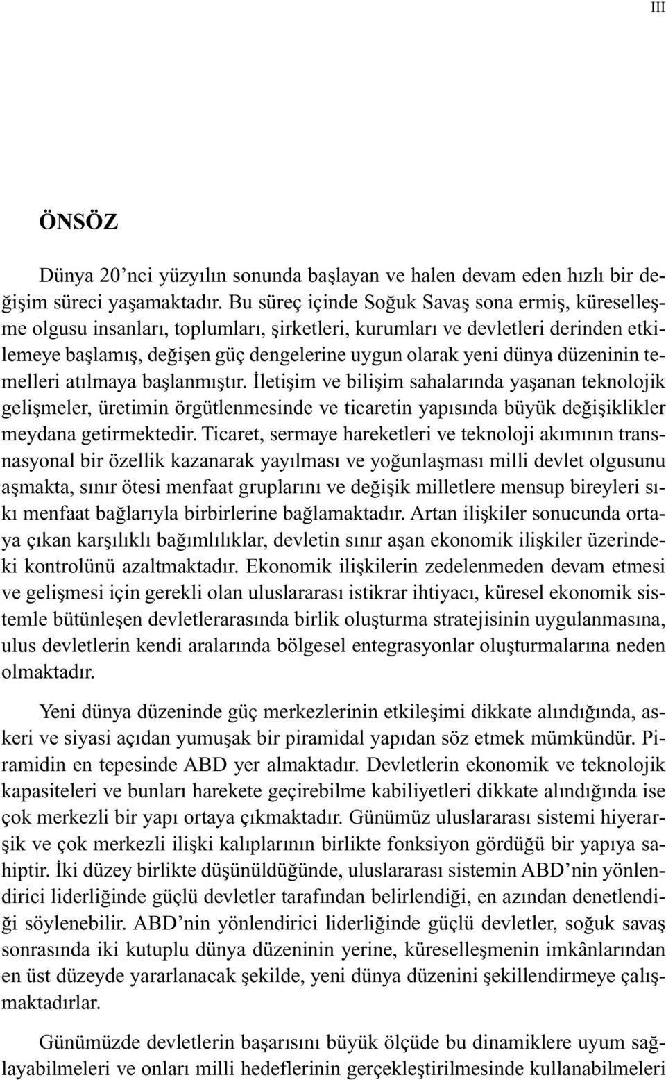 düzeninin temelleri atılmaya başlanmıştır. İletişim ve bilişim sahalarında yaşanan teknolojik gelişmeler, üretimin örgütlenmesinde ve ticaretin yapısında büyük değişiklikler meydana getirmektedir.